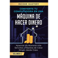 Convierte Tu Computadora en Una Máquina de Hacer Dinero: Aprende Las Maneras Más Sencillas y Rápidas de Crear Dinero Desde Casa Volumen 2: El Mercado