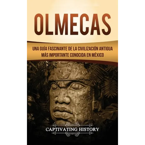 Olmecas: Una Guía Fascinante de la Civilización Antigua Más Importante Conocida En México
