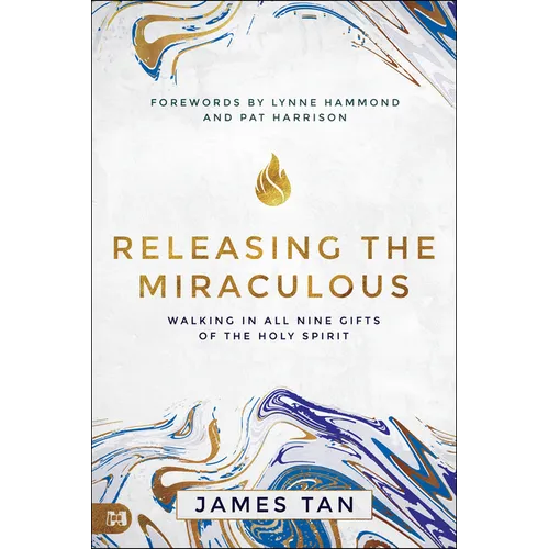 Releasing the Miraculous: Walking in All Nine Gifts of the Holy Spirit