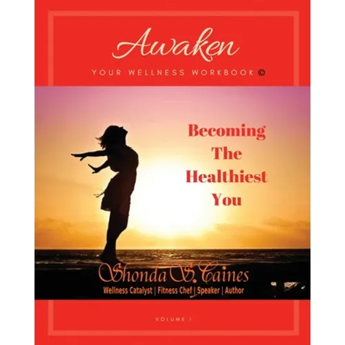 Awaken Your Wellness Workbook: Becoming The Healthiest You