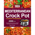 Mediterranean Crock Pot Cookbook for Beginners: 2000 Days of Slow Cooker Recipes, Easy, Delicious, and Budget-Friendly Meals for Quick and Convenient