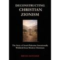 Deconstructing Christian Zionism: The Story of Israel-Palestine Intentionally Withheld from Modern Christians