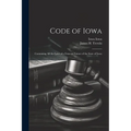 Code of Iowa: Containing All the Laws of a General Nature of the State of Iowa
