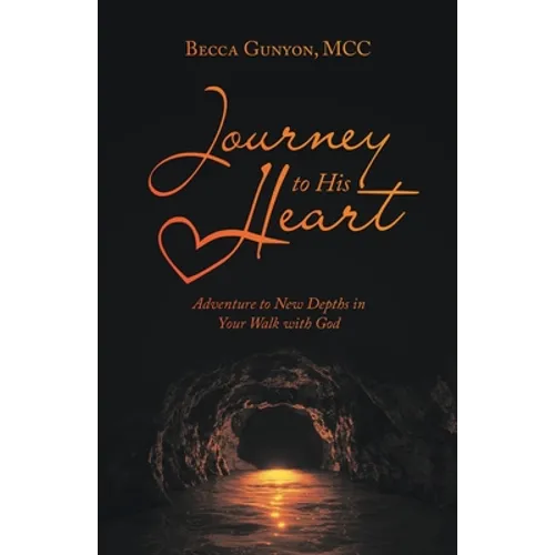 Journey to His Heart: Adventure to New Depths in Your Walk with God