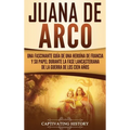 Juana de Arco: Una Fascinante Guía de una Heroína de Francia y su Papel Durante la Fase Lancasteriana de la Guerra de los Cien Años