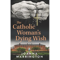 The Catholic Woman's Dying Wish: All Things D