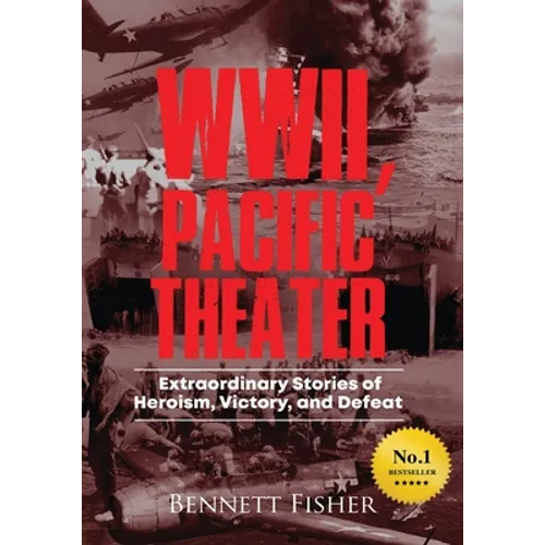 World War II, Pacific Theater: Extraordinary Stories of Heroism, Victory, and Defeat