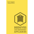 Beehives And Bee Keepers' Appliances (Legacy Edition): A Practical Manual For Handmade Bee Hives, Wax And Honey Extraction Tools, And Traditional Apia