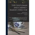 The Gentleman and Cabinet-maker's Director: Being a Large Collection of the Most Elegant and Useful Designs of Household Furniture, in the Most Fashio