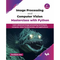 Image Processing and Computer Vision Masterclass with Python: Learn advanced image processing techniques, computer vision fundamentals, and applicatio
