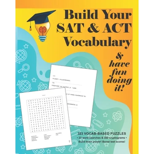 Build your SAT & ACT Vocabulary & have fun doing it!: 323 Vocab-based word search & cryptogram puzzles to build brain power and boost scores