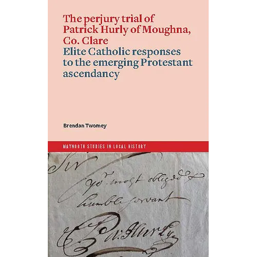 The Perjury Trial of Patrick Hurly of Moughna, Co. Clare: Elite Catholic Responses to the Emerging Protestant Ascendancy