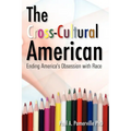 The Cross-Cultural American: Ending America's Obsession with Race
