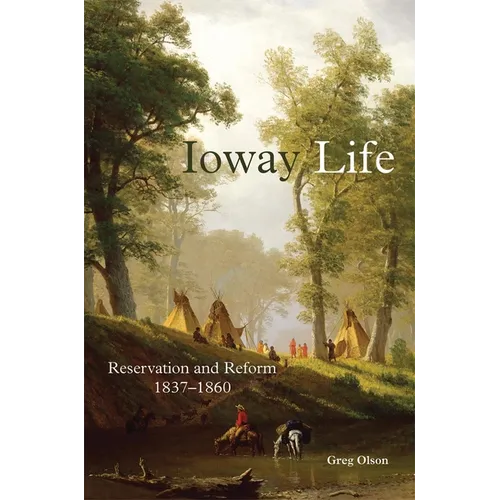 Ioway Life: Reservation and Reform, 1837-1860 Volume 275