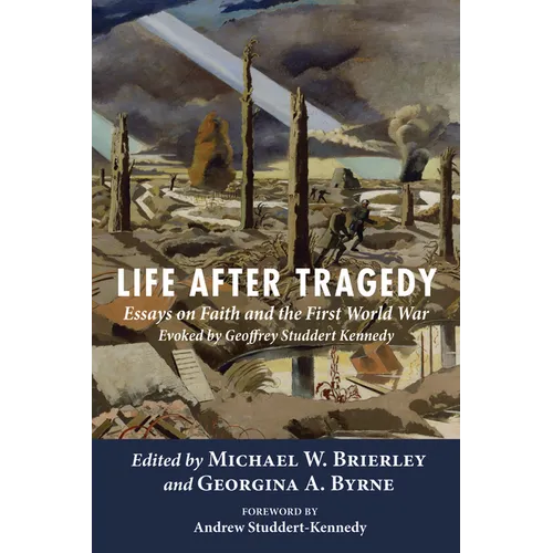 Life After Tragedy: Essays on Faith and the First World War Evoked by Geoffrey Studdert Kennedy