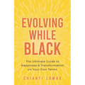 Evolving While Black: The Ultimate Guide to Happiness and Transformation on Your Own Terms