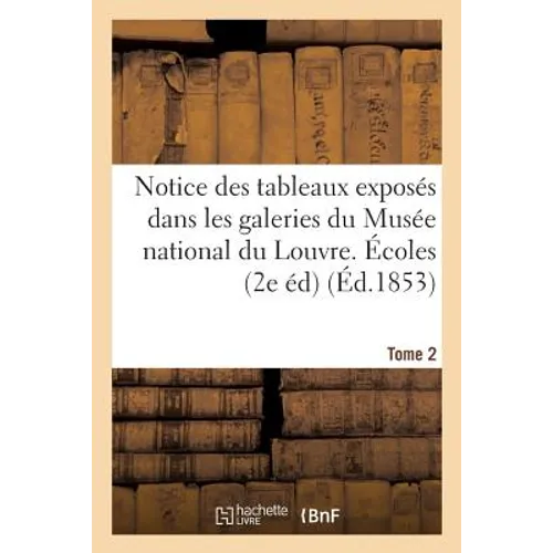 Notice Des Tableaux Exposés Dans Les Galeries Du Musée National Du Louvre. Tome 2: Écoles Allemande, Flamande Et Hollandaise 2e Édition