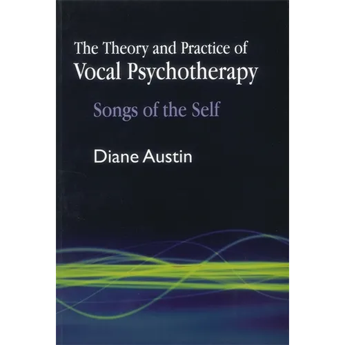 The Theory and Practice of Vocal Psychotherapy: Songs of the Self