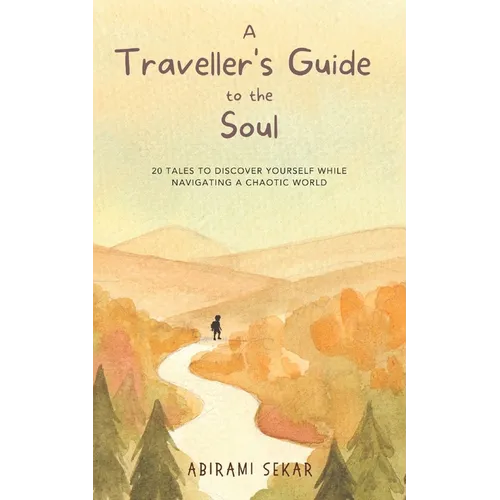 A Traveller's Guide to the Soul: 20 tales to discover yourself while navigating a chaotic world
