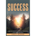 Success: Unleash Your Potential and Transform Your Life with the Proven Strategies and Techniques for Achieving Success: The Ultimate Guide to Persona