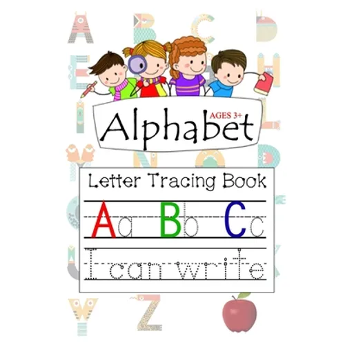 Alphabet Ages 3+ Letter Tracing Book A B C: Letter Tracing with Preschool Alphabet Practice Handwriting Activity Workbook for Kindergarten and Kids Ag