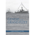 Genesis of the Grand Fleet: The Admiralty, Germany, and the Home Fleet, 1896-1914