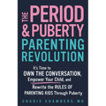 The Period and Puberty Parenting Revolution: It's Time to Own the Conversation, Empower Your Child, and Rewrite the Rules of Parenting Kids Through Pu