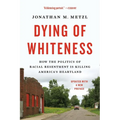 Dying of Whiteness: How the Politics of Racial Resentment Is Killing America's Heartland