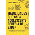 Habilidades Que Cada Adolescente Debería de Saber: Una guía práctica para ganar independencia y sobrevivir en el mundo. Aprender a cocinar. Administra