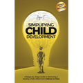 Simplifying Child Development: A Stage-by-Stage Guide to Nurturing a Healthy Child's Mind from Embryo to Teen
