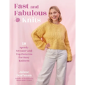 Fast and Fabulous Knits: 18 Speedy Sweater and Top Patterns for Busy Knitters
