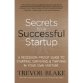 Secrets to a Successful Startup: A Recession-Proof Guide to Starting, Surviving & Thriving in Your Own Venture