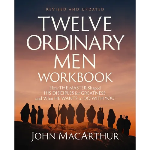 Twelve Ordinary Men Workbook, Revised and Updated: How Jesus Shaped His Disciples for Greatness and What He Wants to Do with You - Paperback