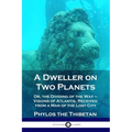 A Dweller on Two Planets: Or, the Dividing of the Way - Visions of Atlantis, Received from a Man of the Lost City