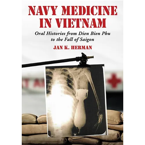 Navy Medicine in Vietnam: Oral Histories from Dien Bien Phu to the Fall of Saigon