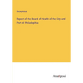 Report of the Board of Health of the City and Port of Philadeplhia