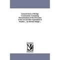General theory of Bridge Construction: Containing Demonstrations of the Principles of the Art and their Application to Practice ... by Herman Haupt ..