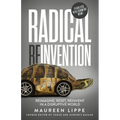 Radical Reinvention: Reimagine, Reset, Reinvent in a Disruptive World