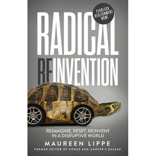 Radical Reinvention: Reimagine, Reset, Reinvent in a Disruptive World
