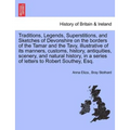 Traditions, Legends, Superstitions, and Sketches of Devonshire on the Borders of the Tamar and the Tavy, Illustrative of Its Manners, Customs, History