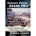 Caesars Palace Grand Prix: Las Vegas, Organized Crime and the Pinnacle of Motorsport