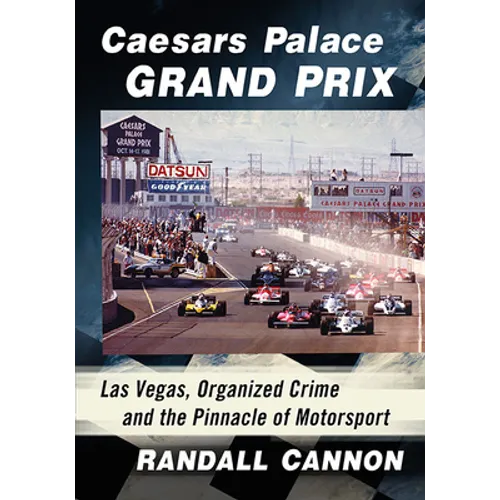 Caesars Palace Grand Prix: Las Vegas, Organized Crime and the Pinnacle of Motorsport