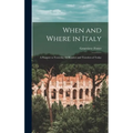 When and Where in Italy; a Passport to Yesterday for Readers and Travelers of Today