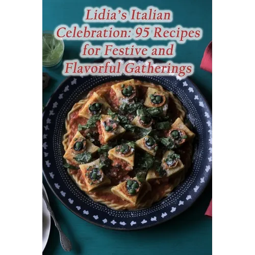 Lidia's Italian Celebration: 95 Recipes for Festive and Flavorful Gatherings