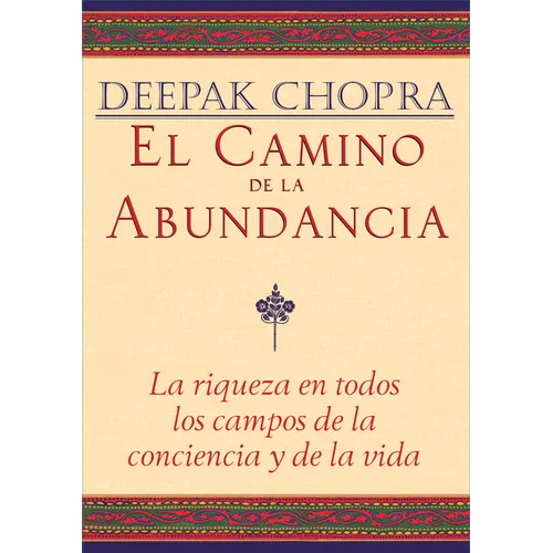 El Camino de la Abundancia / Creating Affluence: La Riqueza En Todos Los Campos de la Conciencia Y de la Vida / The A-To-Z Steps to a Richer Life