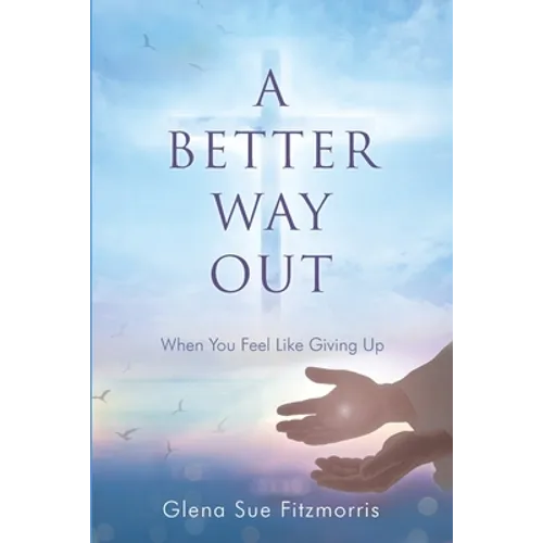 A Better Way Out: When You Feel Like Giving Up