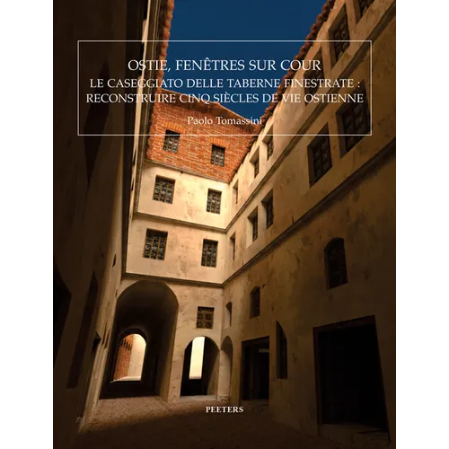 Ostie, Fenetres Sur Cour: Le 'Caseggiato Delle Taberne Finestrate': Reconstruire Cinq Siecles de Vie Ostienne