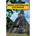 Breve historia de los mayas: Un recorrido por la historia de los mayas