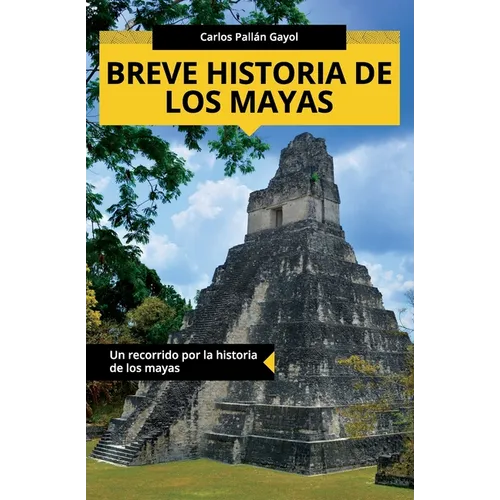 Breve historia de los mayas: Un recorrido por la historia de los mayas