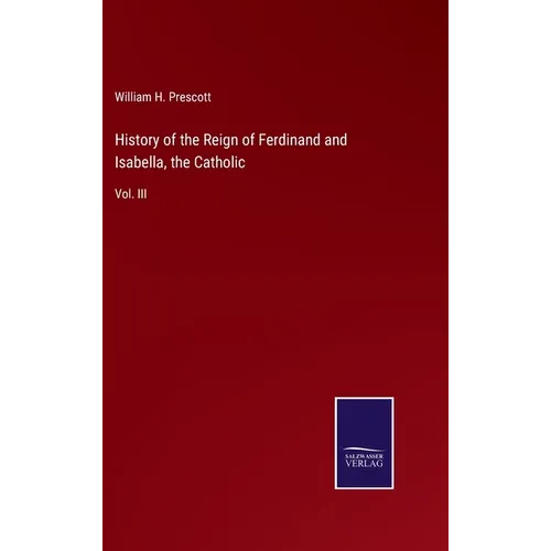 History of the Reign of Ferdinand and Isabella, the Catholic: Vol. III